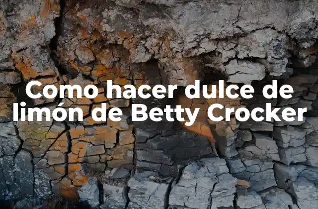 Como Hacer Dulce de Limón de Betty Crocker 2 Dulce de limón de Betty Crocker: ¿Qué es y cómo se usa?