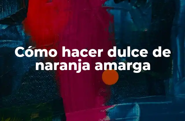 Cómo Hacer Dulce de Naranja Amarga 2 ¿Qué es el dulce de naranja amarga y para qué sirve?