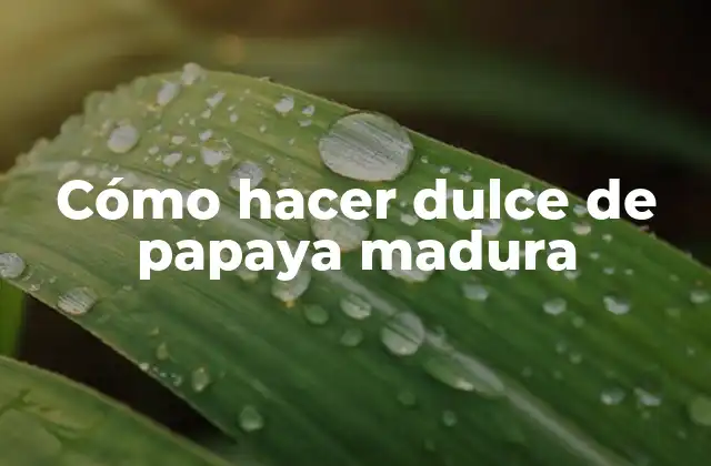 Cómo Hacer Dulce de Papaya Madura