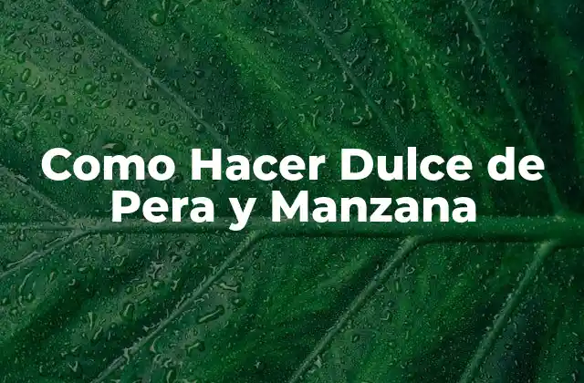 Como Hacer Dulce de Pera y Manzana
