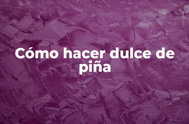 Cómo Hacer Dulce de Piña
