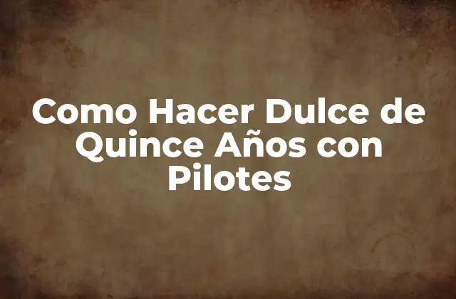 Como Hacer Dulce de Quince Años con Pilotes