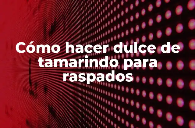 Cómo Hacer Dulce de Tamarindo para Raspados