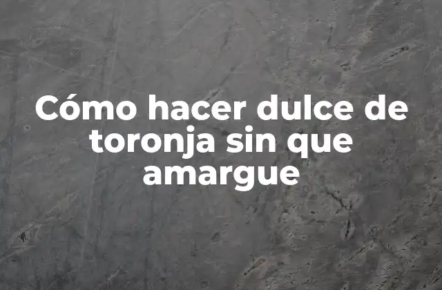 ¿Qué es el dulce de toronja y para qué sirve?