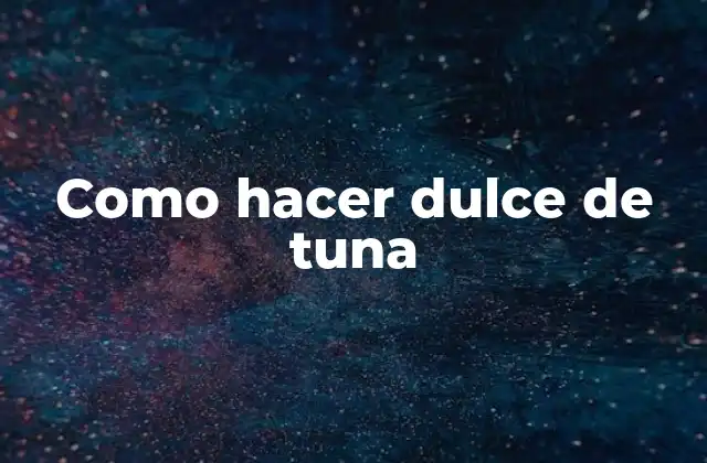 Como Hacer Dulce de Tuna