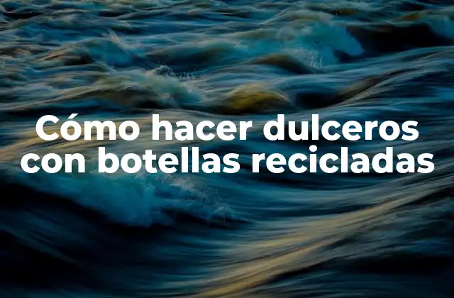 Cómo Hacer Dulceros con Botellas Recicladas