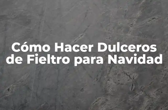 Cómo Hacer Dulceros de Fieltro para Navidad