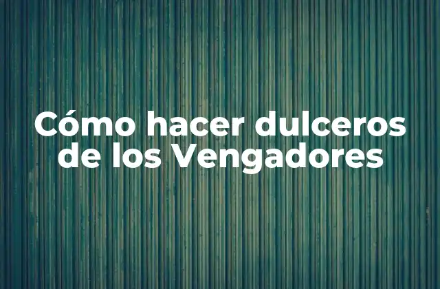 Cómo Hacer Dulceros de los Vengadores