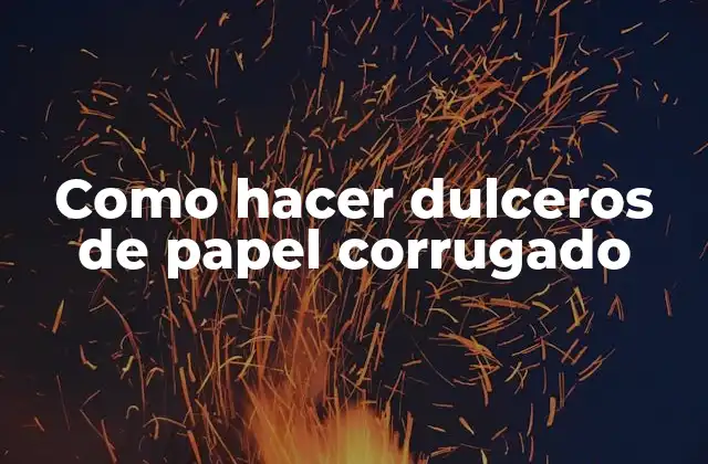 Como Hacer Dulceros de Papel Corrugado