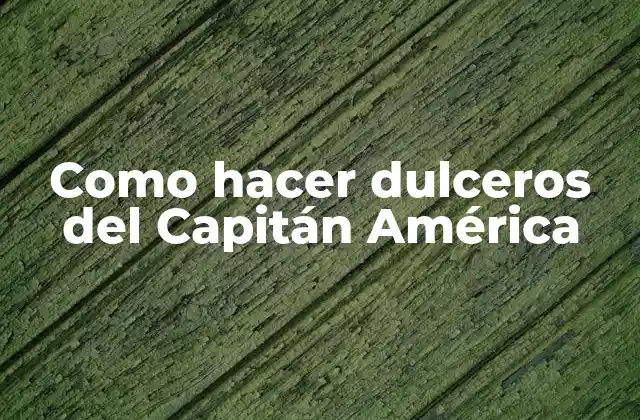 Como Hacer Dulceros Del Capitán América
