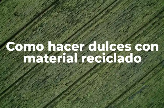 Como Hacer Dulces con Material Reciclado 2 Como hacer dulces con material reciclado