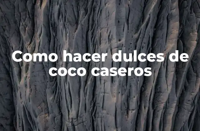 Como Hacer Dulces de Coco Caseros