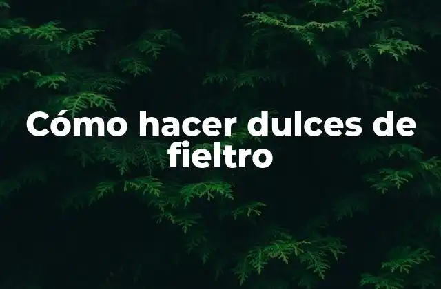 Cómo hacer dulces de fieltro