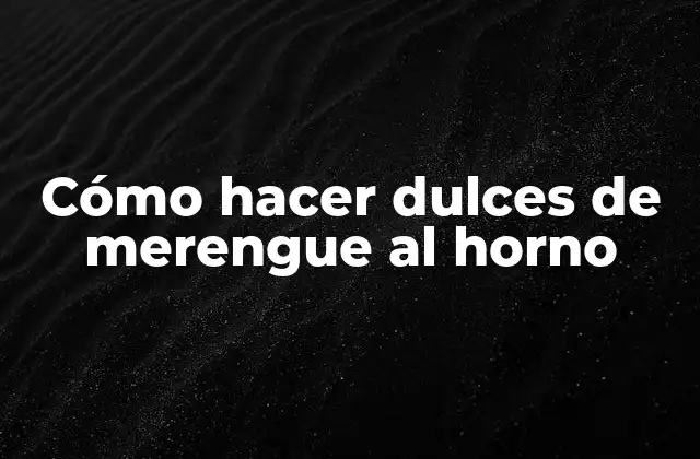 Cómo Hacer Dulces de Merengue Al Horno