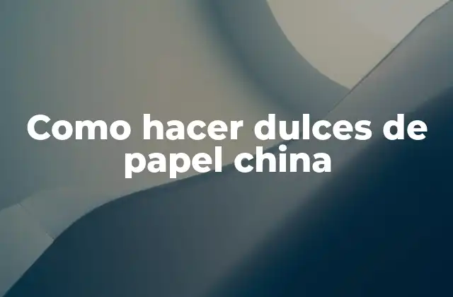 Como Hacer Dulces de Papel China