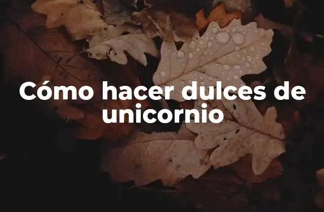 Cómo Hacer Dulces de Unicornio
