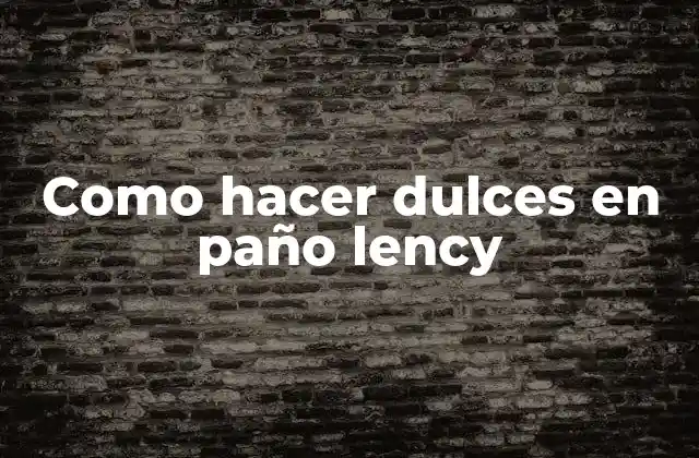 ¿Qué son los dulces en paño lency?