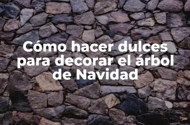 Cómo Hacer Dulces para Decorar el Árbol de Navidad