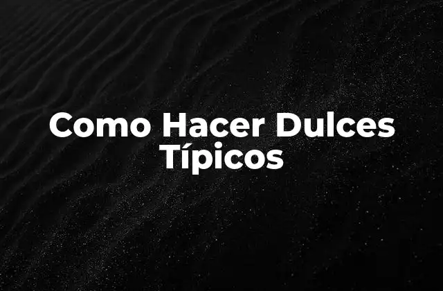 Como Hacer Dulces Típicos