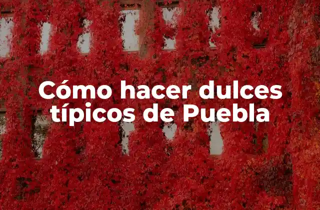 Cómo Hacer Dulces Típicos de Puebla