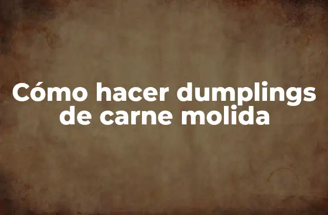 Cómo Hacer Dumplings de Carne Molida