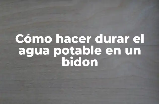 Cómo Hacer Durar el Agua Potable en un Bidon