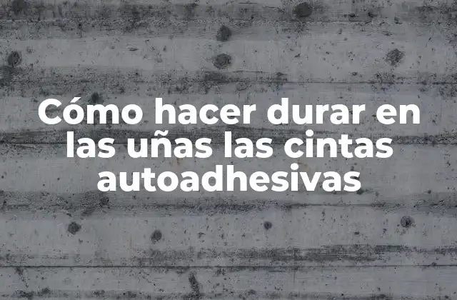Cómo Hacer Durar en las Uñas las Cintas Autoadhesivas