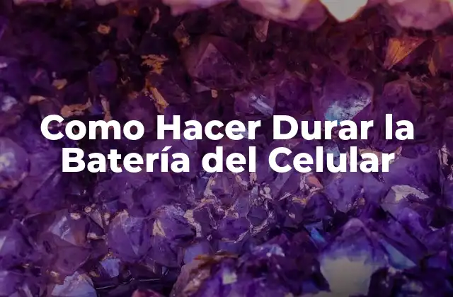Como Hacer Durar la Batería Del Celular