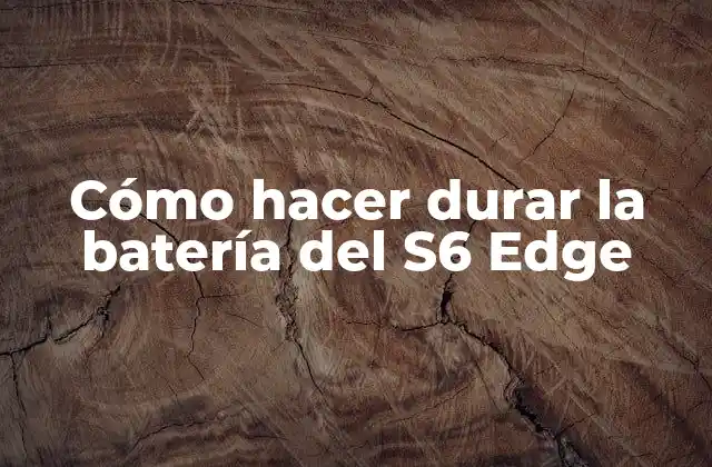 Cómo Hacer Durar la Batería Del S6 Edge