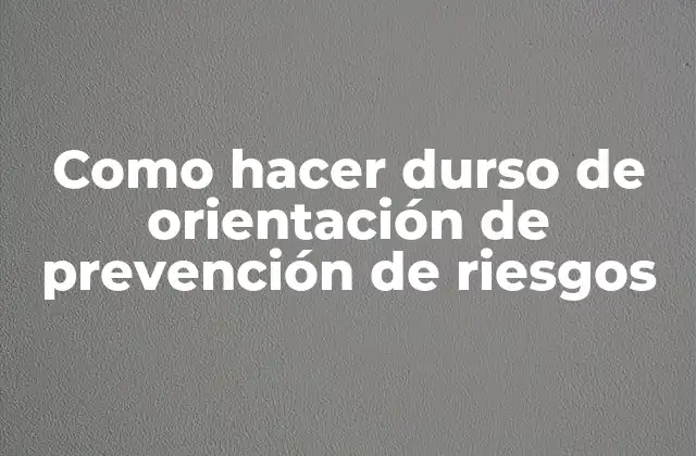Durso de orientación de prevención de riesgos: ¿Qué es y para qué sirve?