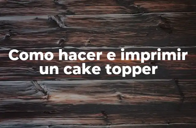 Como Hacer e Imprimir un Cake Topper