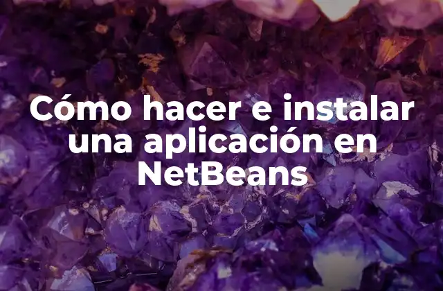 Cómo Hacer e Instalar una Aplicación en Netbeans