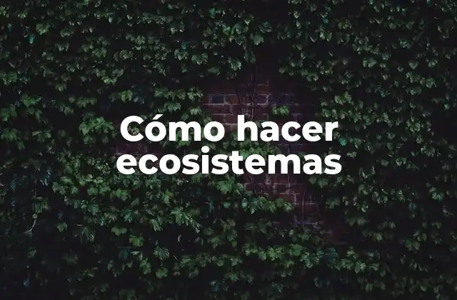 Cómo Hacer Ecosistemas