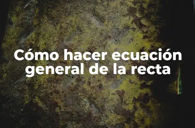Cómo Hacer Ecuación General de la Recta