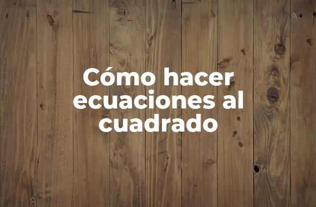 Cómo Hacer Ecuaciones Al Cuadrado