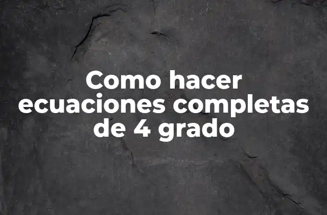 Como Hacer Ecuaciones Completas de 4 Grado 2 ¿Qué es una ecuación de 4 grado?