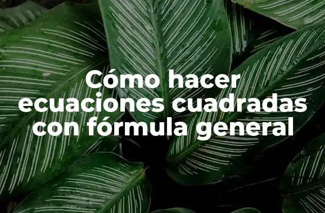 Cómo hacer ecuaciones cuadradas con fórmula general