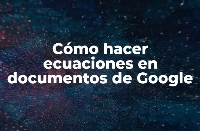 Cómo Hacer Ecuaciones en Documentos de Google