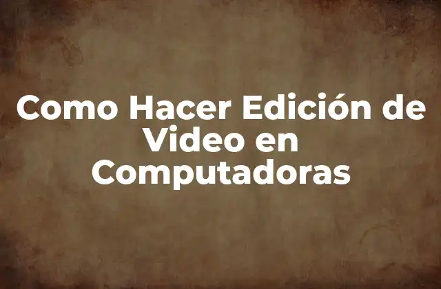 Como Hacer Edición de Video en Computadoras 2 Edición de Video en Computadoras