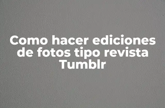Como Hacer Ediciones de Fotos Tipo Revista Tumblr