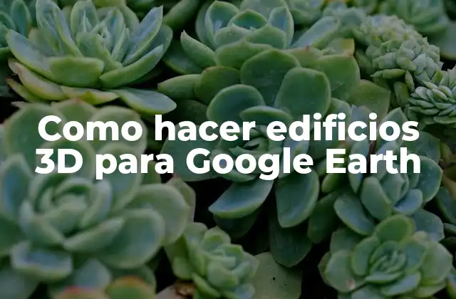 Como Hacer Edificios 3d para Google Earth