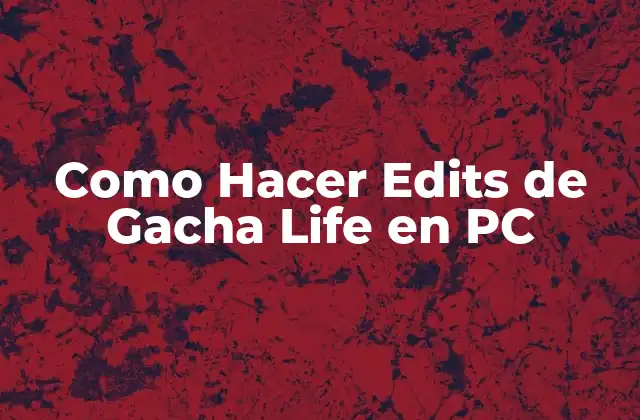 ¿Qué son Edits de Gacha Life?