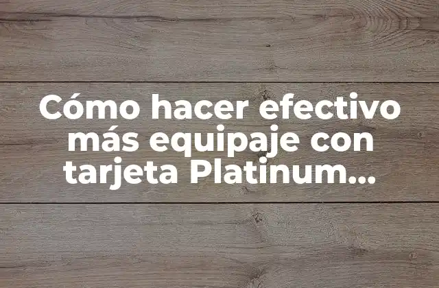 Cómo Hacer Efectivo Más Equipaje con Tarjeta Platinum Lanpass