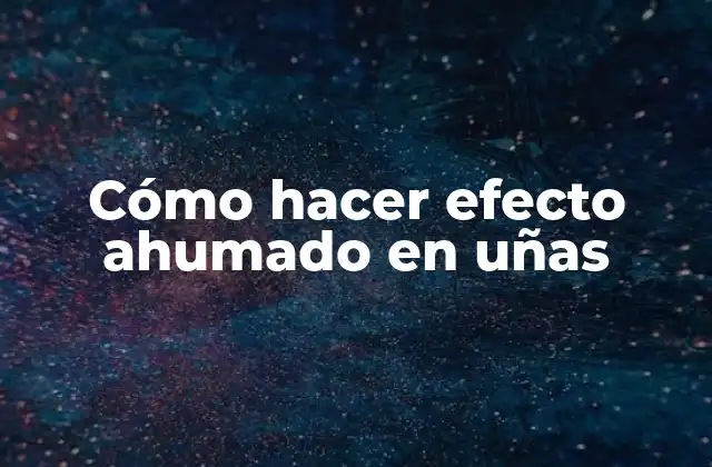 Cómo Hacer Efecto Ahumado en Uñas