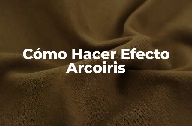 Cómo Hacer Efecto Arcoiris 2 Efecto Arcoiris: Qué es y Cómo se Utiliza en el Arte