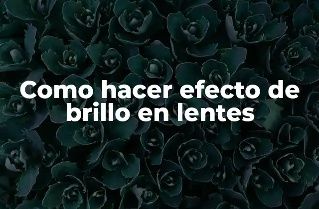 ¿Qué es el efecto de brillo en lentes?