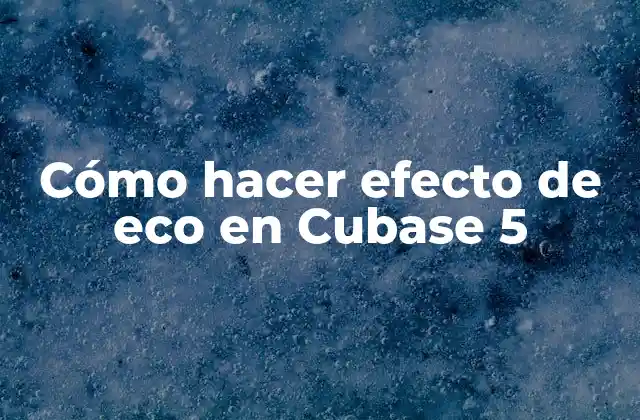 Cómo Hacer Efecto de Eco en Cubase 5 2 ¿Qué es el efecto de eco en Cubase 5?
