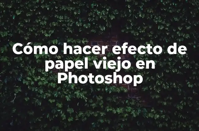 Cómo Hacer Efecto de Papel Viejo en Photoshop