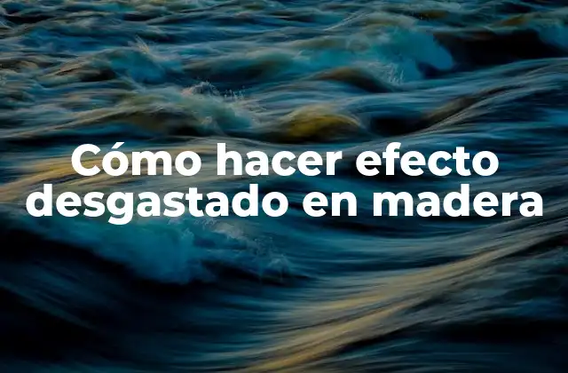 Cómo Hacer Efecto Desgastado en Madera 2 Qué es el efecto desgastado en madera
