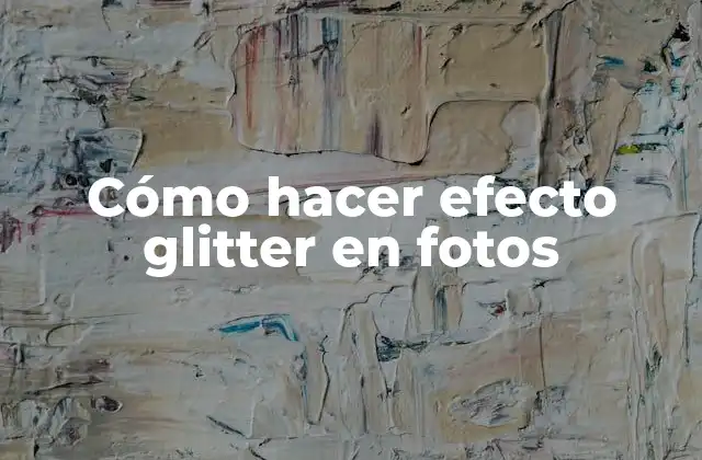 ¿Qué es el efecto glitter en fotos y cómo se utiliza?